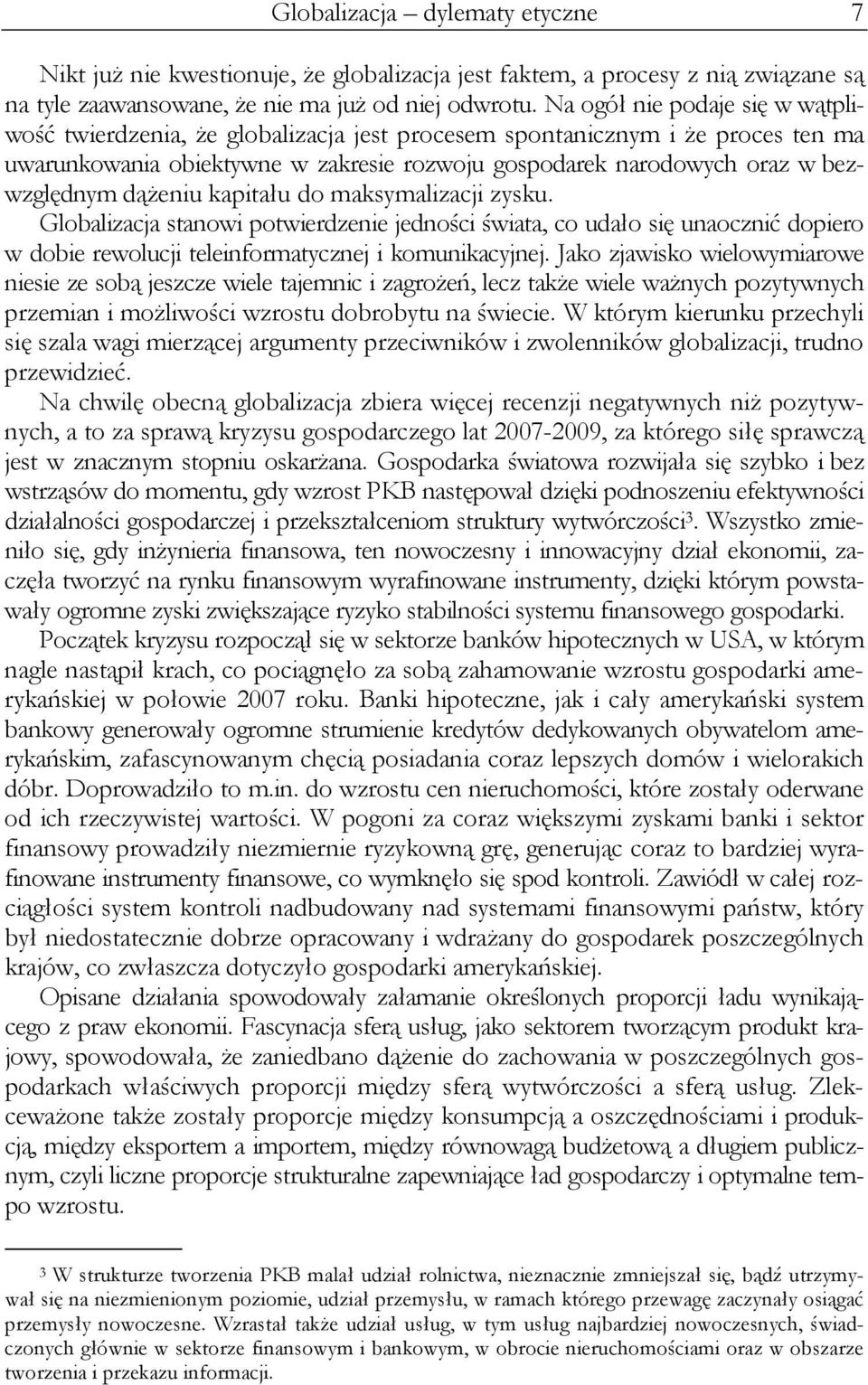 dążeniu kapitału do maksymalizacji zysku. Globalizacja stanowi potwierdzenie jedności świata, co udało się unaocznić dopiero w dobie rewolucji teleinformatycznej i komunikacyjnej.