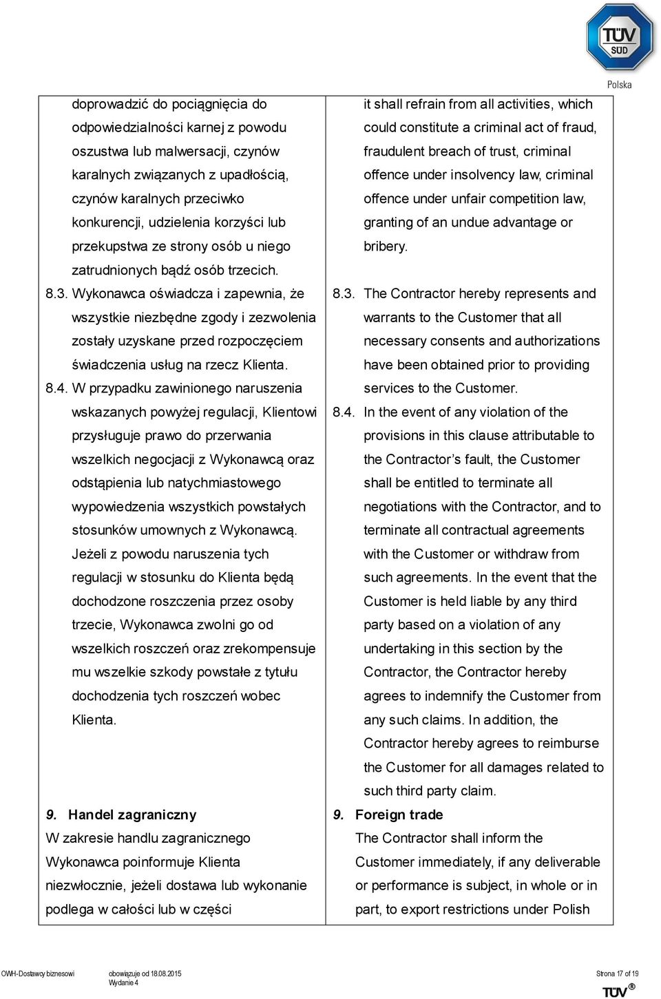 Wykonawca oświadcza i zapewnia, że wszystkie niezbędne zgody i zezwolenia zostały uzyskane przed rozpoczęciem świadczenia usług na rzecz Klienta. 8.4.