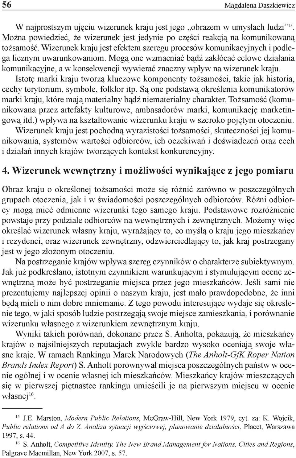 Mogą one wzmacniać bądź zakłócać celowe działania komunikacyjne, a w konsekwencji wywierać znaczny wpływ na wizerunek kraju.