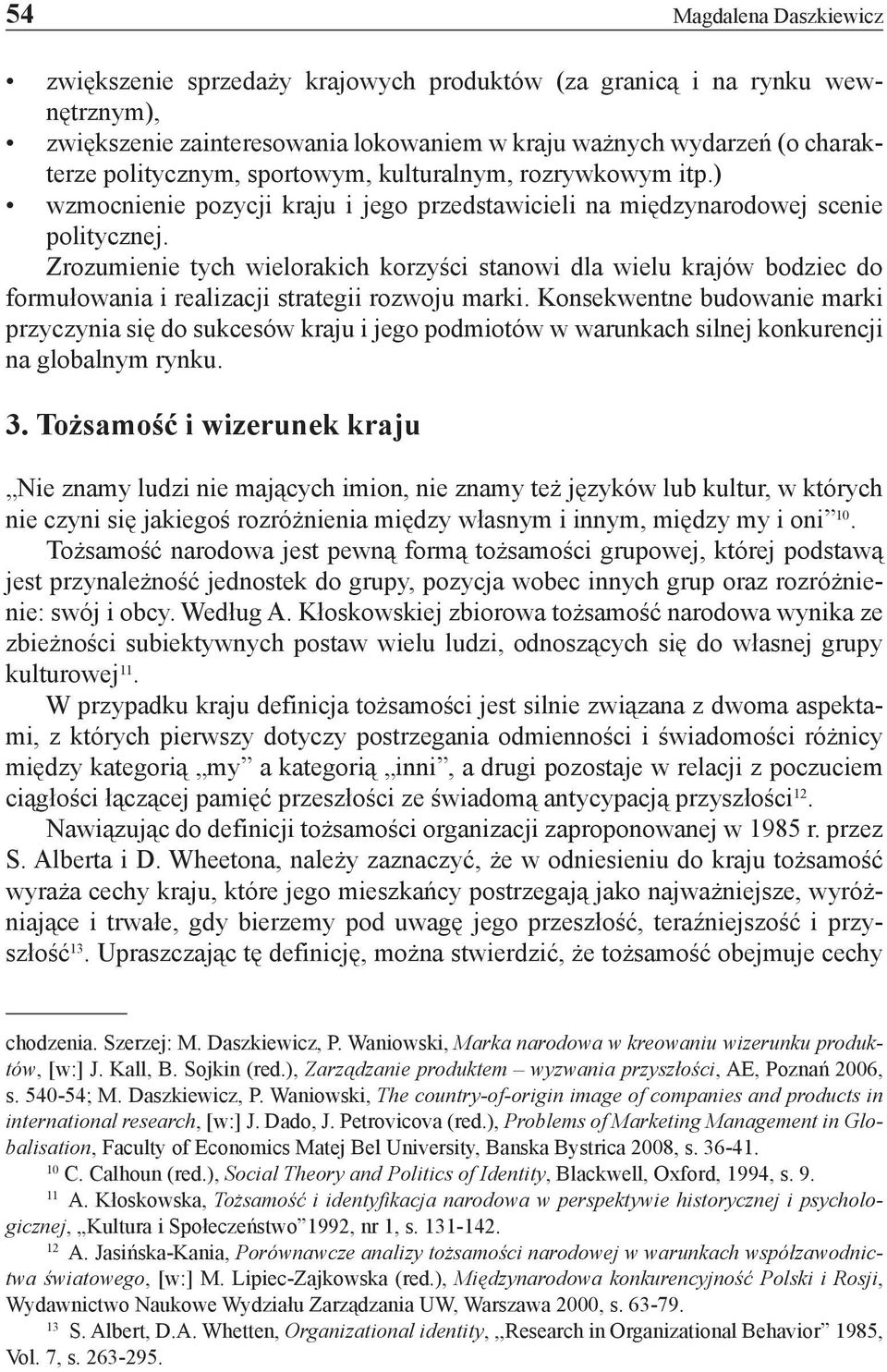 Zrozumienie tych wielorakich korzyści stanowi dla wielu krajów bodziec do formułowania i realizacji strategii rozwoju marki.