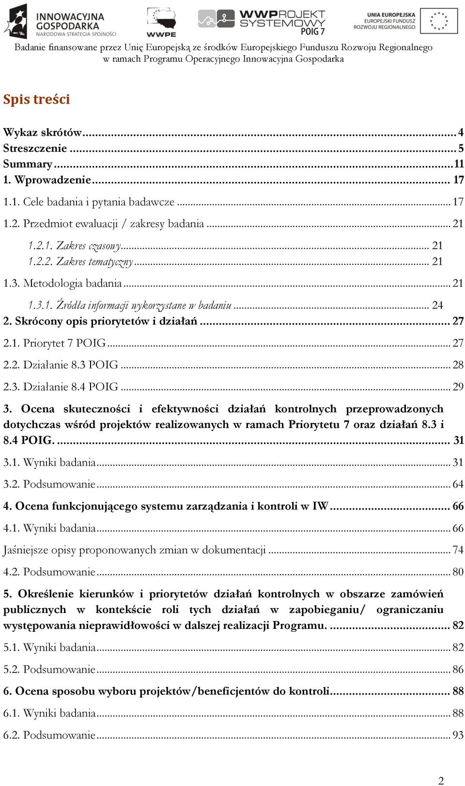 3 POIG... 28 2.3. Działanie 8.4 POIG... 29 3. Ocena skuteczności i efektywności działań kontrolnych przeprowadzonych dotychczas wśród projektów realizowanych w ramach Priorytetu 7 oraz działań 8.