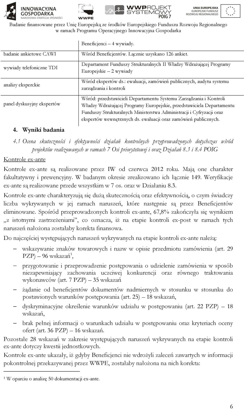 : ewaluacji, zamówień publicznych, audytu systemu zarządzania i kontroli Wśród: przedstawicieli Departamentu Systemu Zarządzania i Kontroli Władzy Wdrażającej Programy Europejskie, przedstawiciela