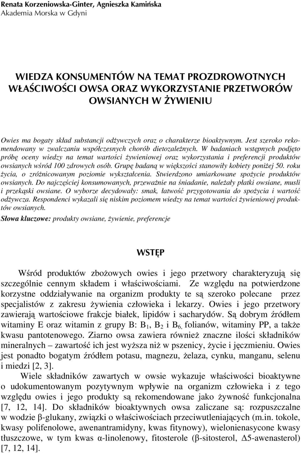 W badaniach wstępnych podjęto próbę oceny wiedzy na temat wartości żywieniowej oraz wykorzystania i preferencji produktów owsianych wśród 100 zdrowych osób.