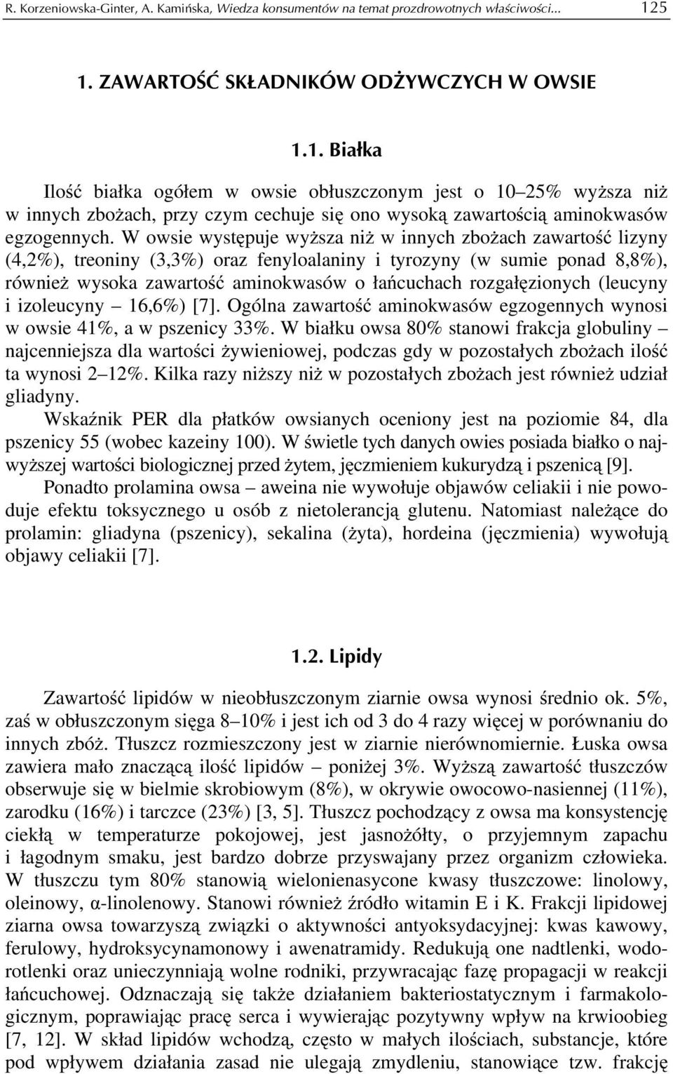 W owsie występuje wyższa niż w innych zbożach zawartość lizyny (4,2%), treoniny (3,3%) oraz fenyloalaniny i tyrozyny (w sumie ponad 8,8%), również wysoka zawartość aminokwasów o łańcuchach