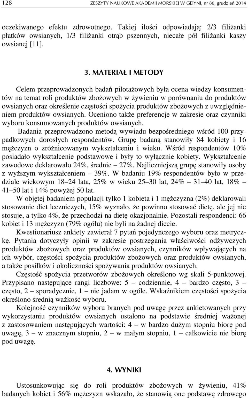 MATERIAŁ I METODY Celem przeprowadzonych badań pilotażowych była ocena wiedzy konsumentów na temat roli produktów zbożowych w żywieniu w porównaniu do produktów owsianych oraz określenie częstości