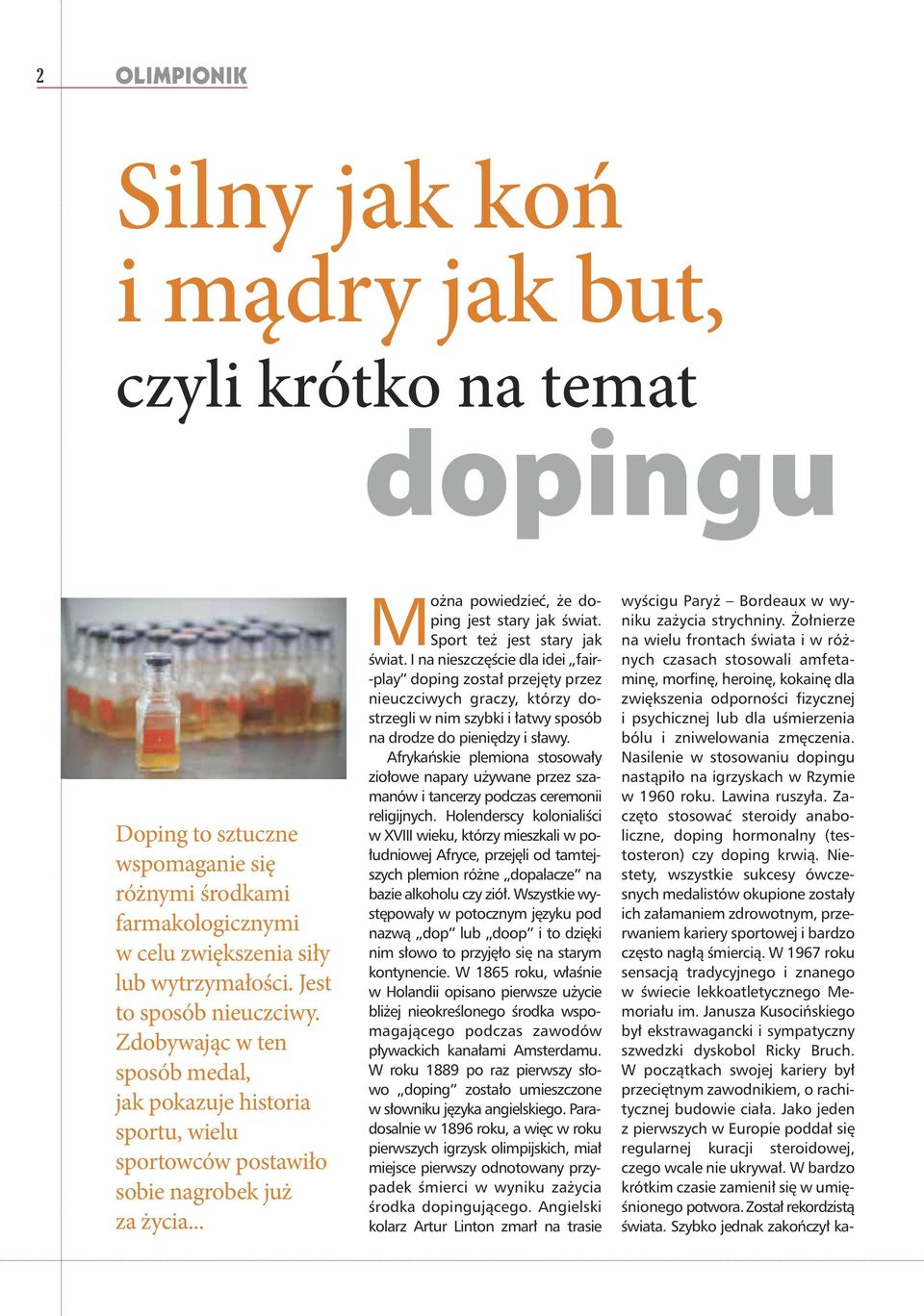 Sport też jest stary jak świat. I na nieszczęście dla idei fair- -play doping został przejęty przez nieuczciwych graczy, którzy dostrzegli w nim szybki i łatwy sposób na drodze do pieniędzy i sławy.