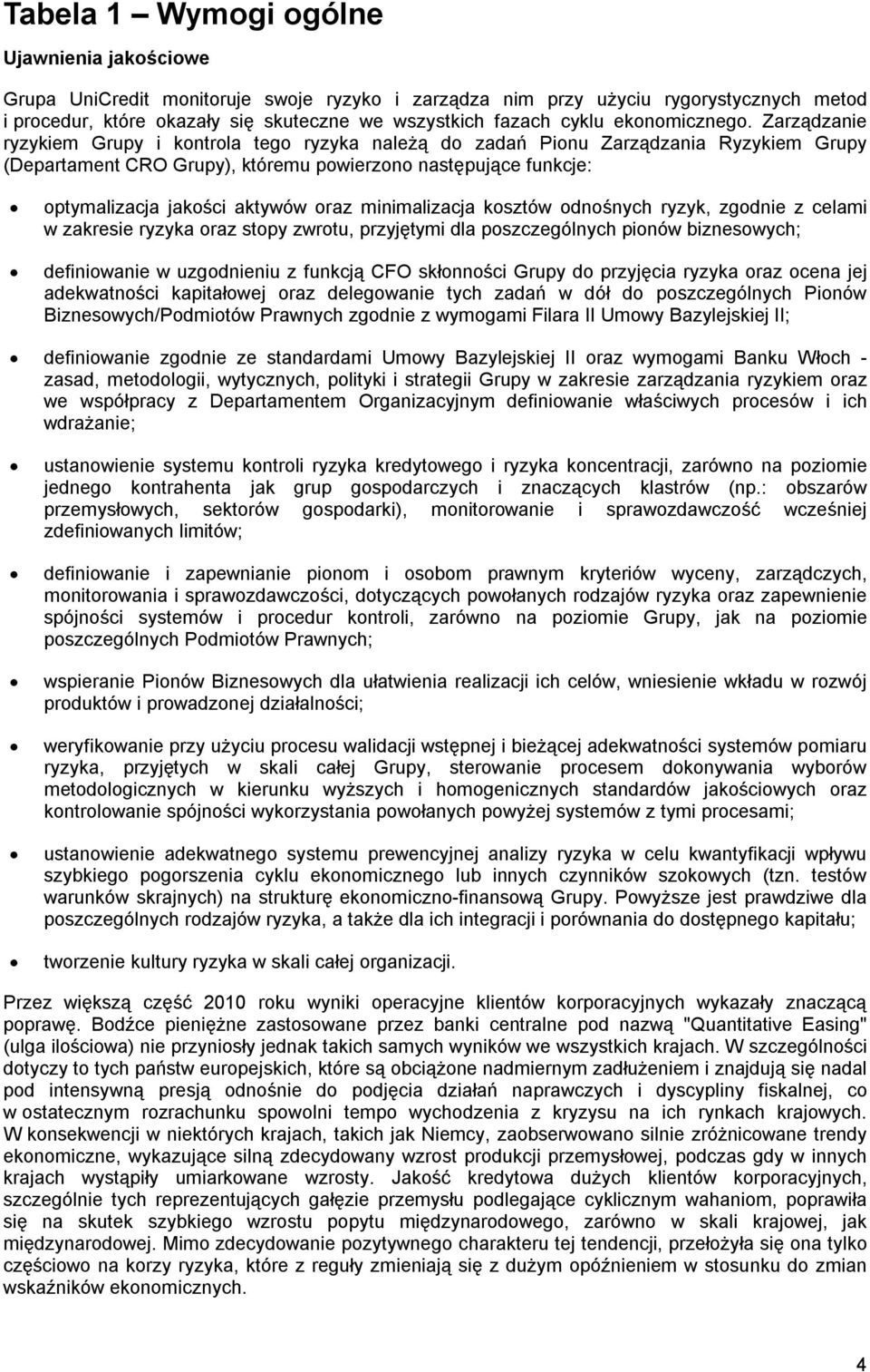 Zarządzanie ryzykiem Grupy i kontrola tego ryzyka należą do zadań Pionu Zarządzania Ryzykiem Grupy (Departament CRO Grupy), któremu powierzono następujące funkcje: optymalizacja jakości aktywów oraz