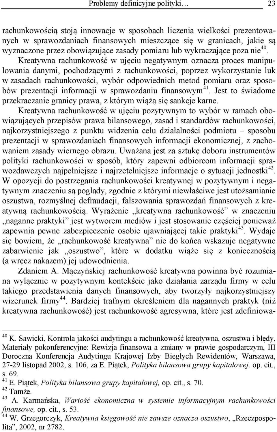 Kreatywna rachunkowość w ujęciu negatywnym oznacza proces manipulowania danymi, pochodzącymi z rachunkowości, poprzez wykorzystanie luk w zasadach rachunkowości, wybór odpowiednich metod pomiaru oraz