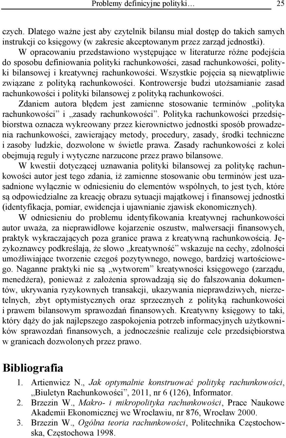 Wszystkie pojęcia są niewątpliwie związane z polityką rachunkowości. Kontrowersje budzi utożsamianie zasad rachunkowości i polityki bilansowej z polityką rachunkowości.