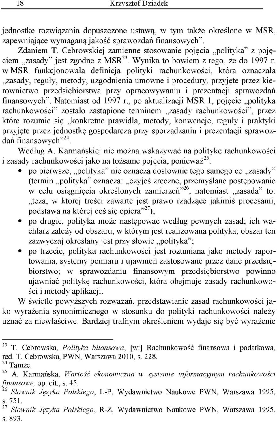 w MSR funkcjonowała definicja polityki rachunkowości, która oznaczała zasady, reguły, metody, uzgodnienia umowne i procedury, przyjęte przez kierownictwo przedsiębiorstwa przy opracowywaniu i