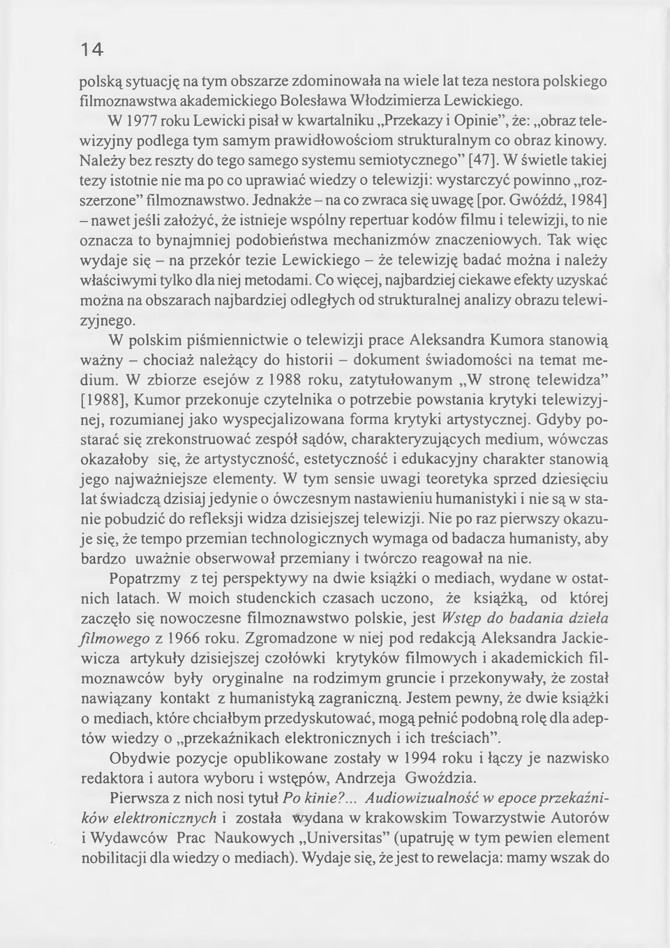 Należy bez reszty do tego samego systemu semiotycznego [47]. W świetle takiej tezy istotnie nie ma po co uprawiać wiedzy o telewizji: wystarczyć powinno rozszerzone filmoznawstwo.