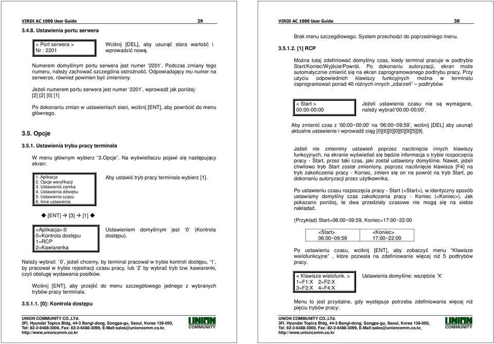 Jeżeli numerem portu serwera jest numer 2201, wprowadź jak poniżej: [2] [2] [0] [1] Po dokonaniu zmian w ustawieniach sieci, wciśnij [ENT], aby powrócić do menu głównego. 3.5. Opcje 3.5.1. Ustawienia trybu pracy terminala W menu głównym wybierz 3.