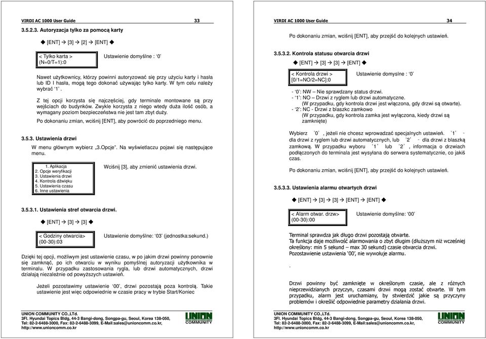 Kontrola statusu otwarcia drzwi [ENT] [3] [3] [ENT] Nawet użytkownicy, którzy powinni autoryzować się przy użyciu karty i hasła lub ID I hasła, mogą tego dokonać używając tylko karty.