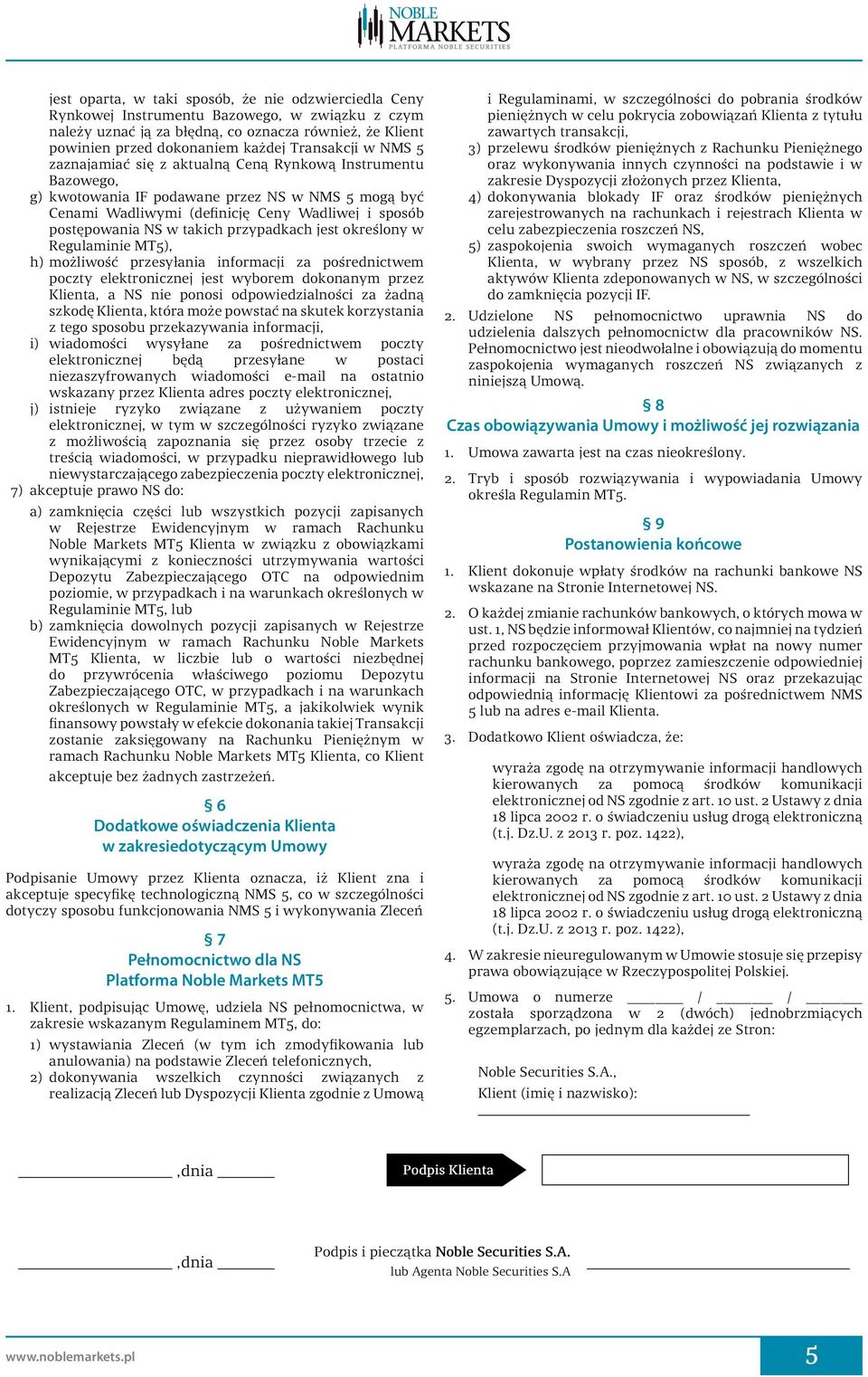 w takich przypadkach jest określony w Regulaminie MT5), h) możliwość przesyłania informacji za pośrednictwem poczty elektronicznej jest wyborem dokonanym przez Klienta, a NS nie ponosi