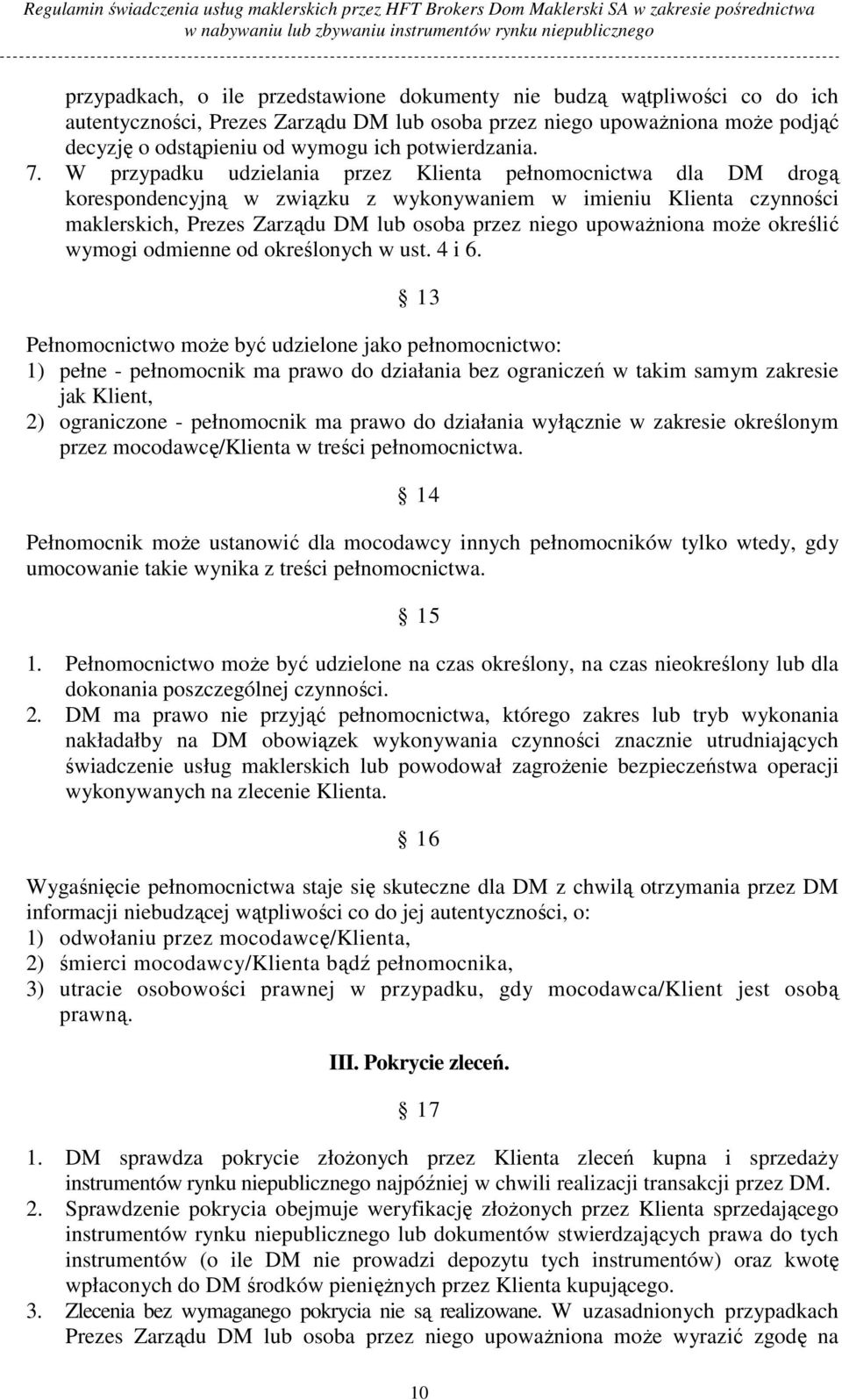 W przypadku udzielania przez Klienta pełnomocnictwa dla DM drogą korespondencyjną w związku z wykonywaniem w imieniu Klienta czynności maklerskich, Prezes Zarządu DM lub osoba przez niego upowaŝniona