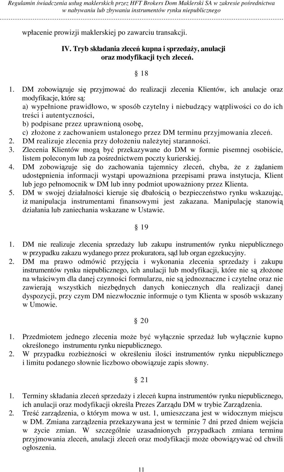 autentyczności, b) podpisane przez uprawnioną osobę, c) złoŝone z zachowaniem ustalonego przez DM terminu przyjmowania zleceń. 2. DM realizuje zlecenia przy dołoŝeniu naleŝytej staranności. 3.