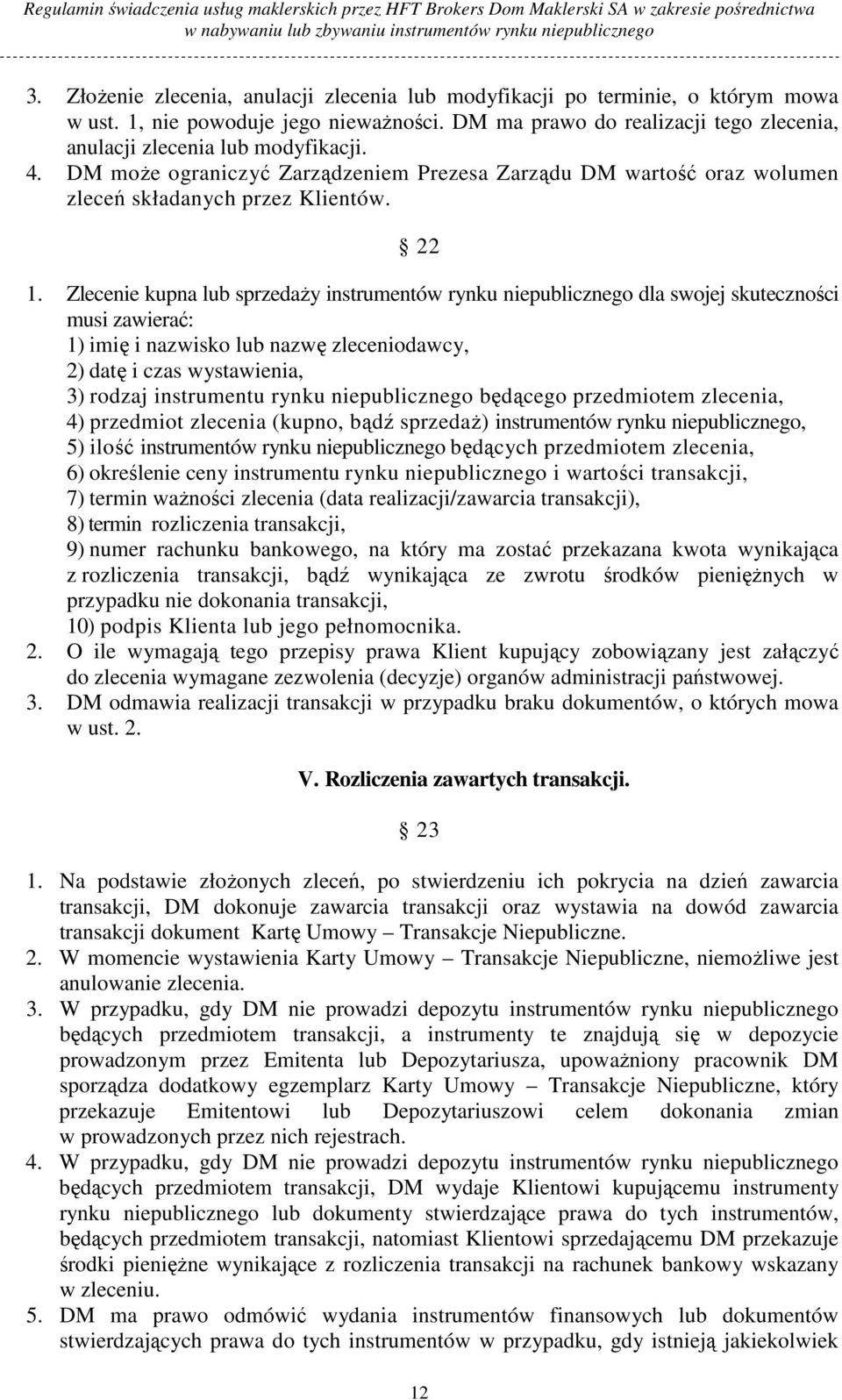 Zlecenie kupna lub sprzedaŝy instrumentów rynku niepublicznego dla swojej skuteczności musi zawierać: 1) imię i nazwisko lub nazwę zleceniodawcy, 2) datę i czas wystawienia, 3) rodzaj instrumentu