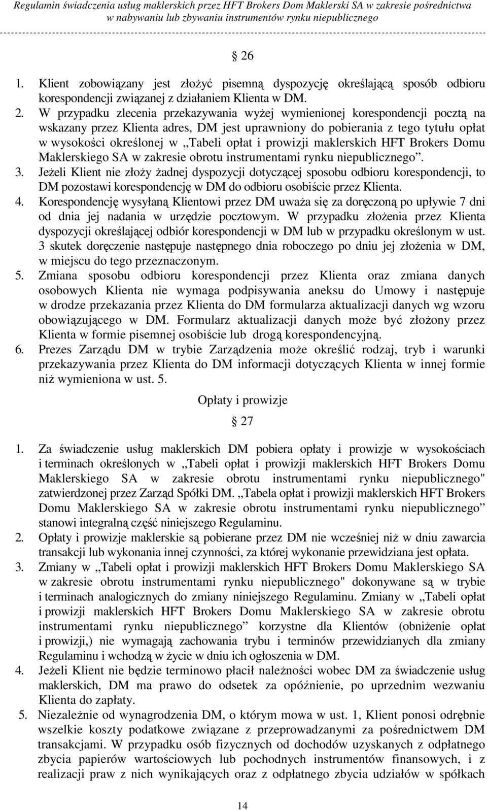 i prowizji maklerskich HFT Brokers Domu Maklerskiego SA w zakresie obrotu instrumentami rynku niepublicznego. 3.