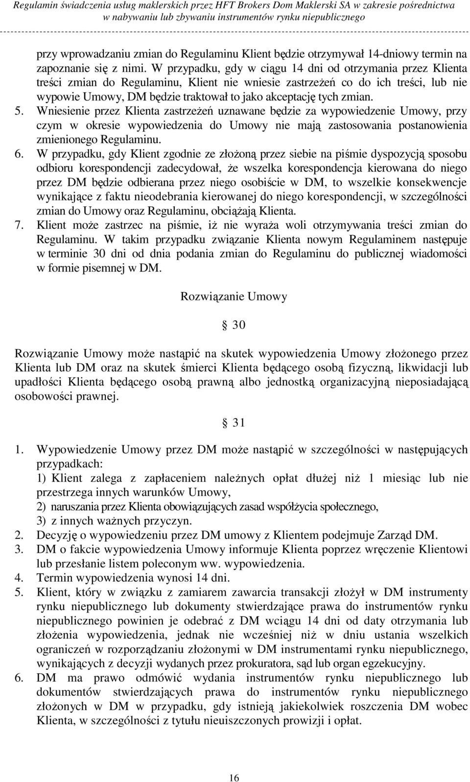 tych zmian. 5. Wniesienie przez Klienta zastrzeŝeń uznawane będzie za wypowiedzenie Umowy, przy czym w okresie wypowiedzenia do Umowy nie mają zastosowania postanowienia zmienionego Regulaminu. 6.