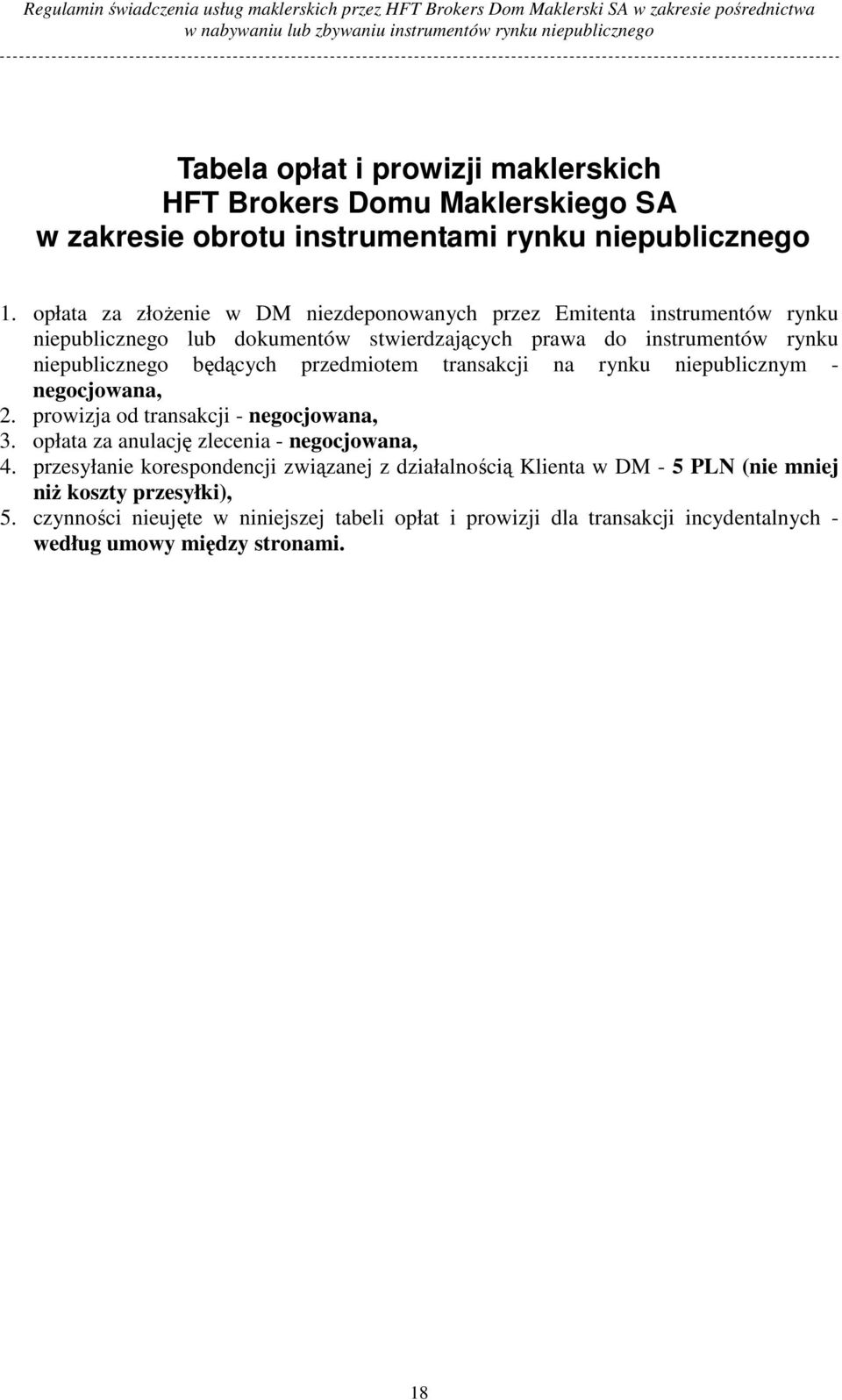 będących przedmiotem transakcji na rynku niepublicznym - negocjowana, 2. prowizja od transakcji - negocjowana, 3. opłata za anulację zlecenia - negocjowana, 4.