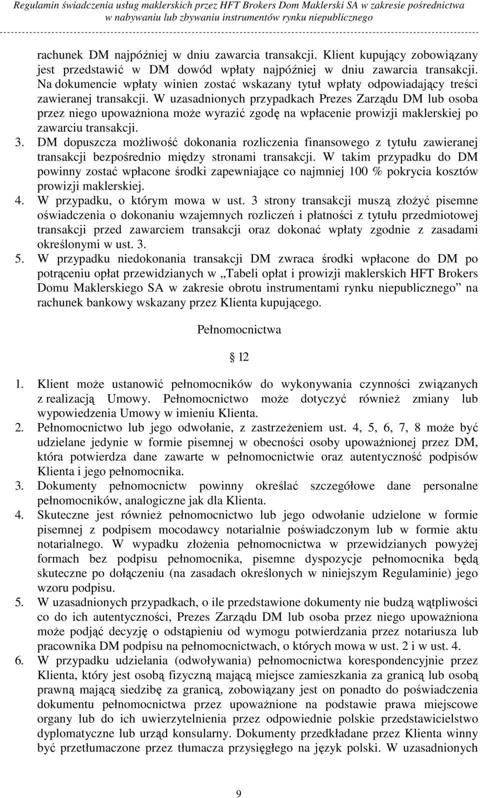 W uzasadnionych przypadkach Prezes Zarządu DM lub osoba przez niego upowaŝniona moŝe wyrazić zgodę na wpłacenie prowizji maklerskiej po zawarciu transakcji. 3.