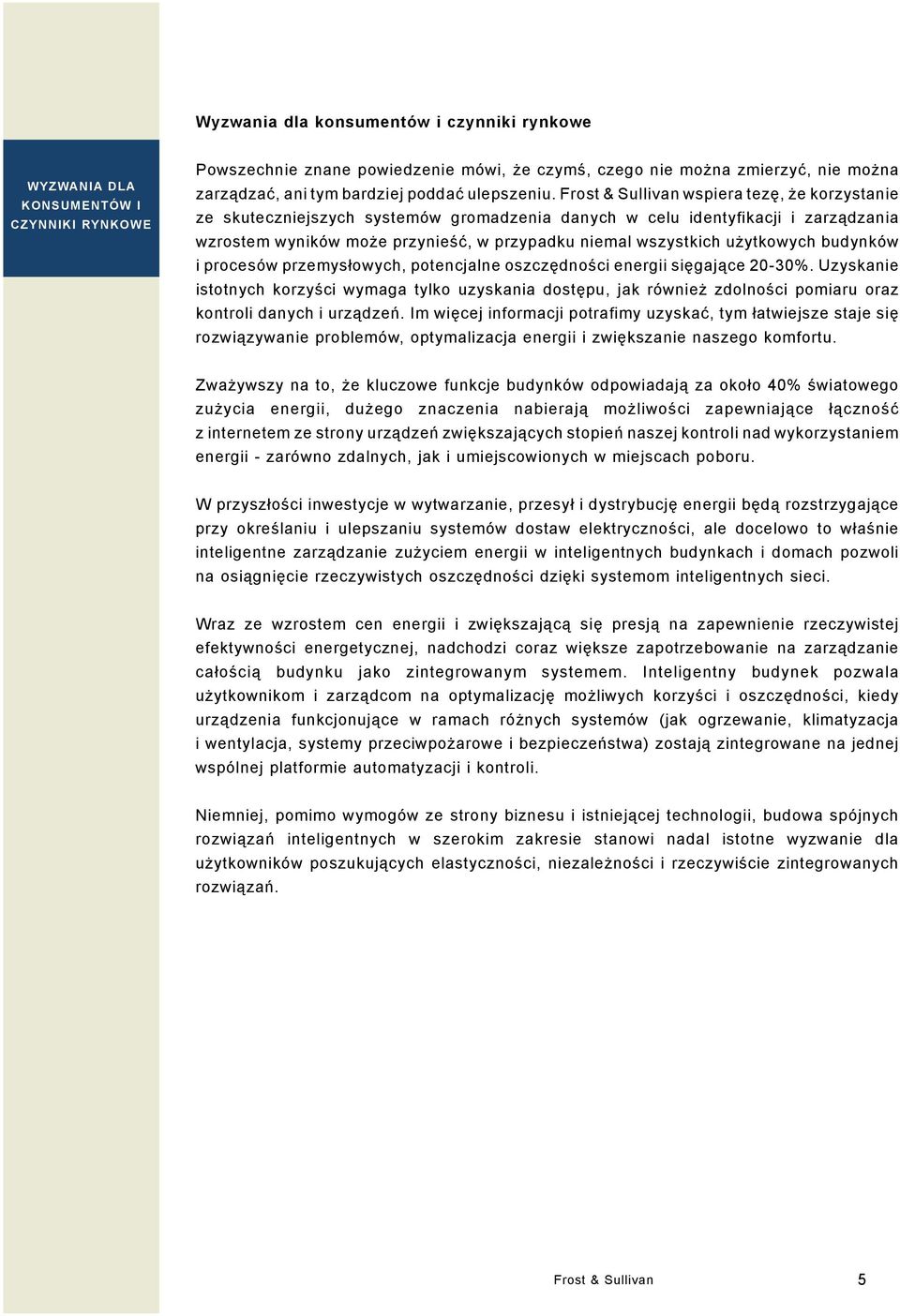 Frost & Sullivan wspiera tezę, że korzystanie ze skuteczniejszych systemów gromadzenia danych w celu identyfikacji i zarządzania wzrostem wyników może przynieść, w przypadku niemal wszystkich