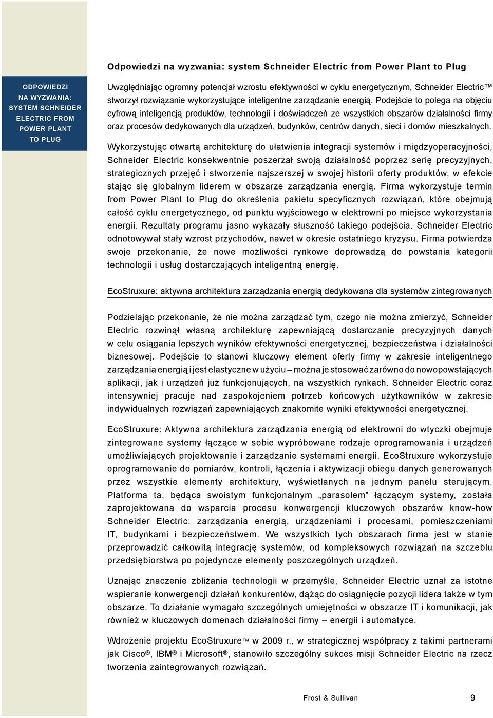 Podejście to polega na objęciu cyfrową inteligencją produktów, technologii i doświadczeń ze wszystkich obszarów działalności firmy oraz procesów dedykowanych dla urządzeń, budynków, centrów danych,