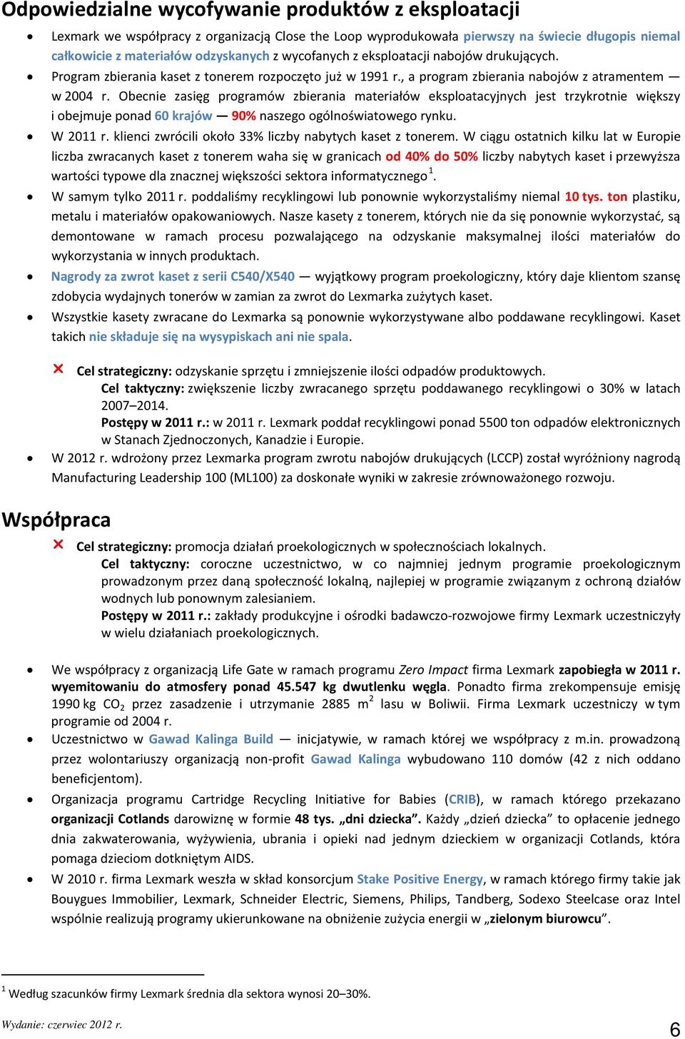 Obecnie zasięg prgramów zbierania materiałów eksplatacyjnych jest trzykrtnie większy i bejmuje pnad 60 krajów 90% naszeg gólnświatweg rynku. W 2011 r.