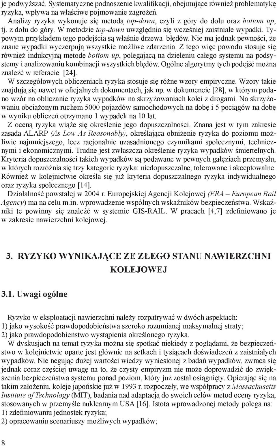 Typowym przykładem tego podejścia są właśnie drzewa błędów. Nie ma jednak pewności, że znane wypadki wyczerpują wszystkie możliwe zdarzenia.