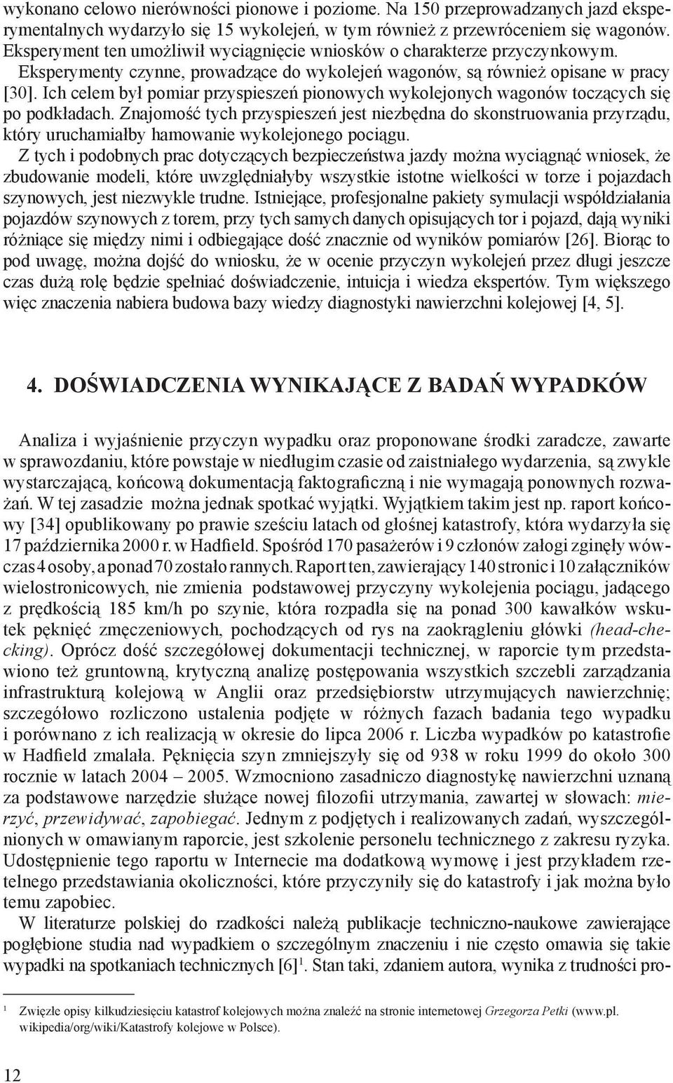 Ich celem był pomiar przyspieszeń pionowych wykolejonych wagonów toczących się po podkładach.