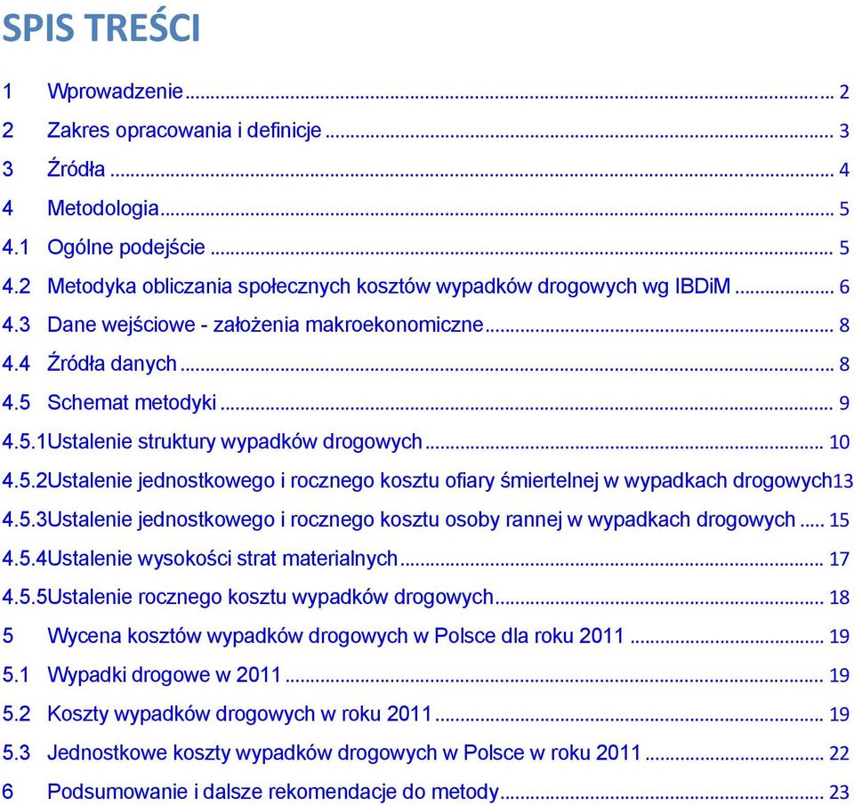 5.3Ustalenie jednostkowego i rocznego kosztu osoby rannej w wypadkach drogowych... 15 4.5.4Ustalenie wysokości strat materialnych... 17 4.5.5Ustalenie rocznego kosztu wypadków drogowych.