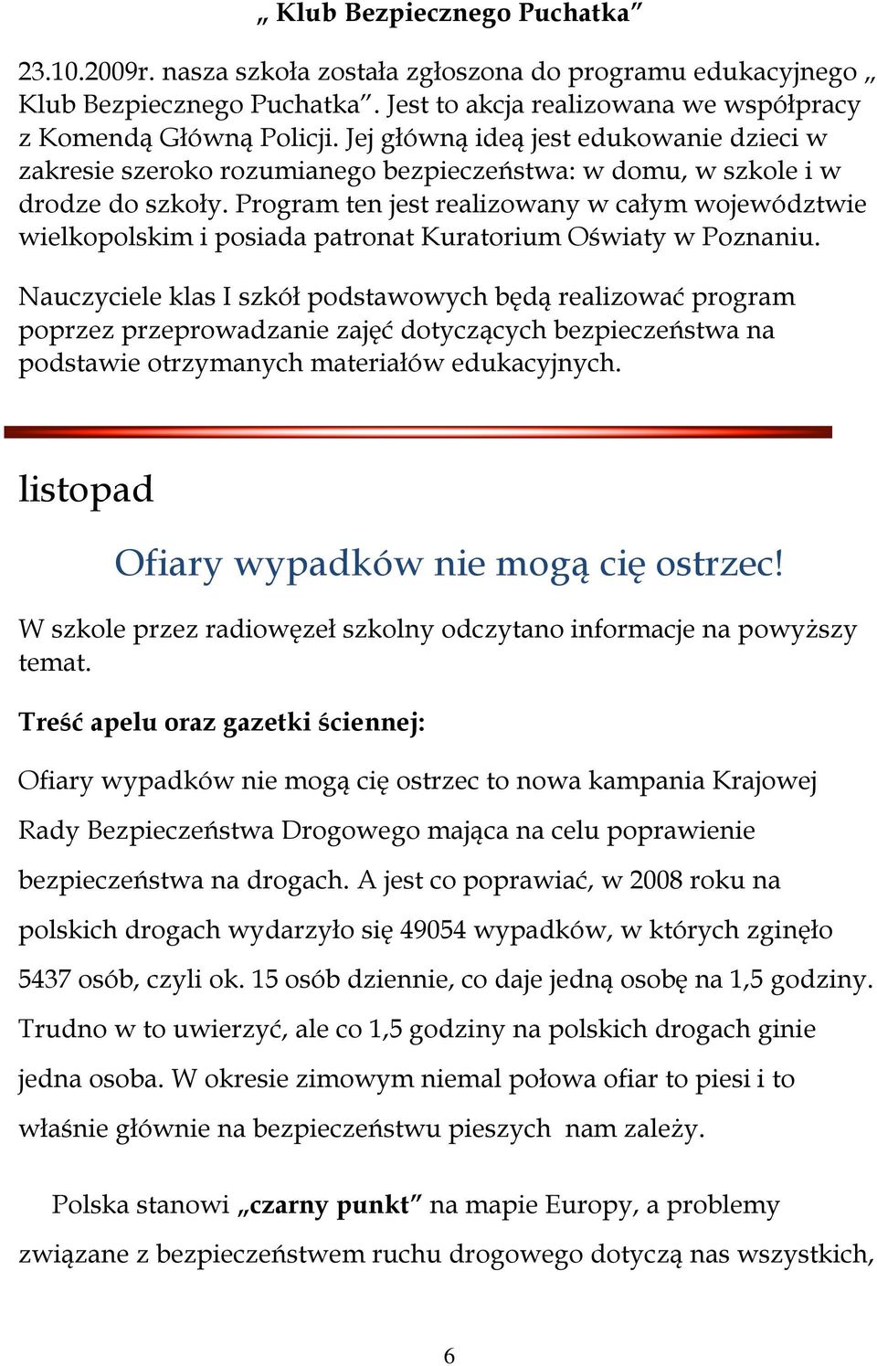 Program ten jest realizowany w całym województwie wielkopolskim i posiada patronat Kuratorium Oświaty w Poznaniu.