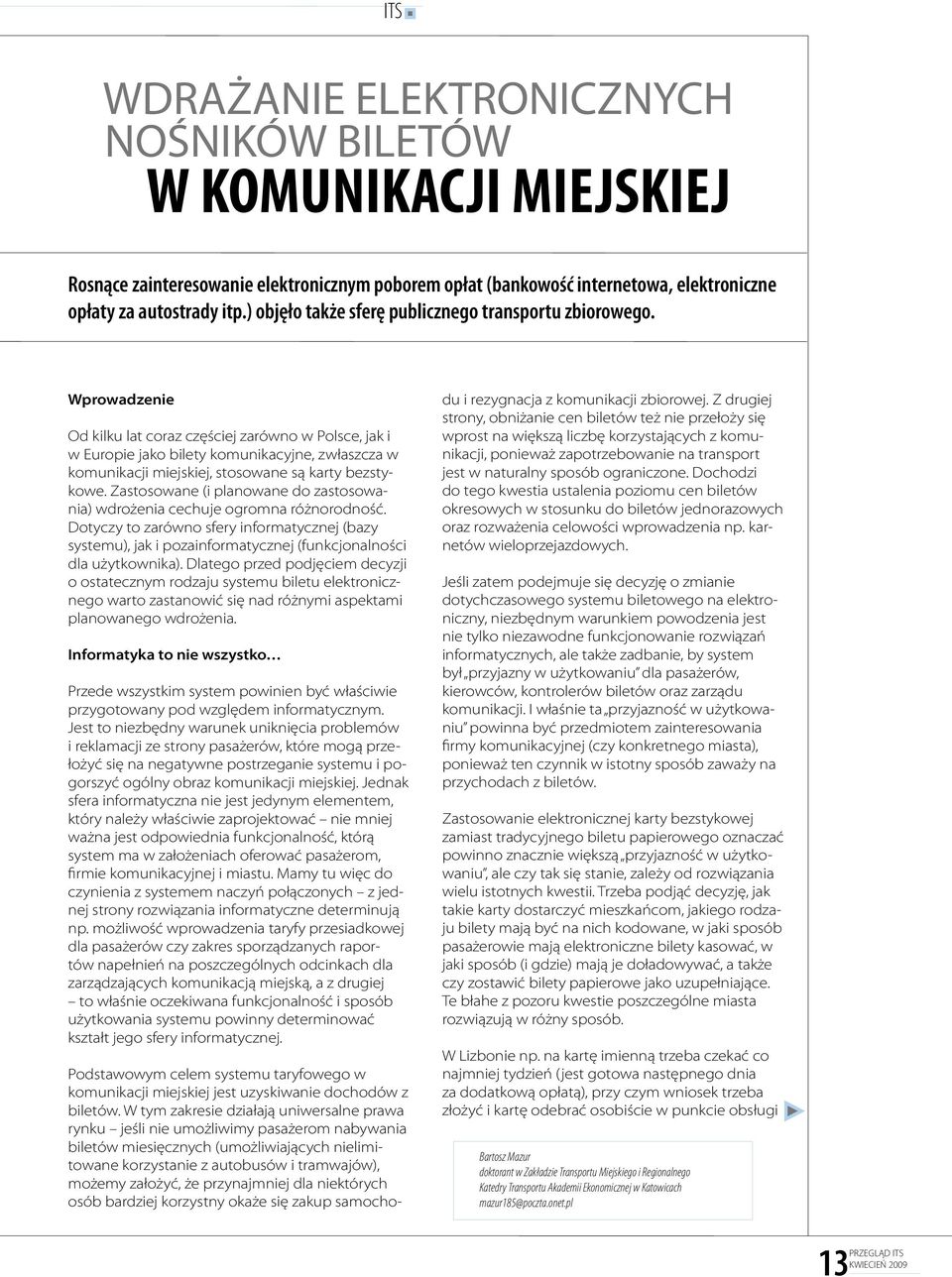 Wprowadzenie Od kilku lat coraz częściej zarówno w Polsce, jak i w Europie jako bilety komunikacyjne, zwłaszcza w komunikacji miejskiej, stosowane są karty bezstykowe.