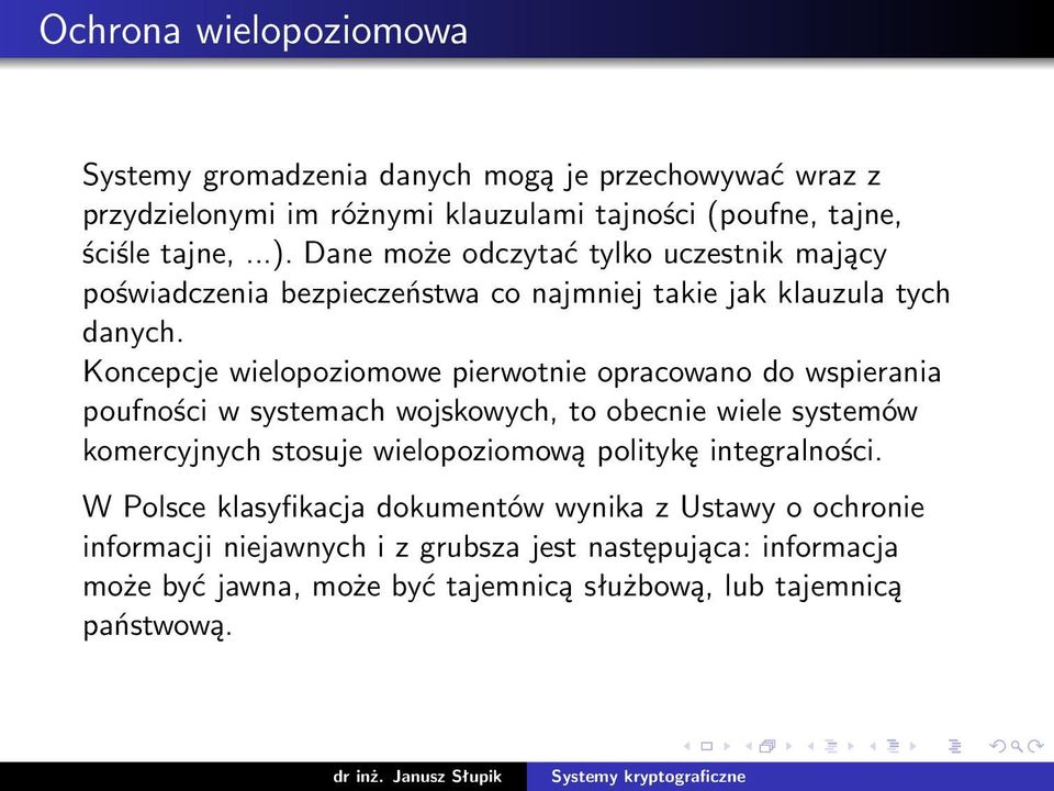 Koncepcje wielopoziomowe pierwotnie opracowano do wspierania poufności w systemach wojskowych, to obecnie wiele systemów komercyjnych stosuje wielopoziomową