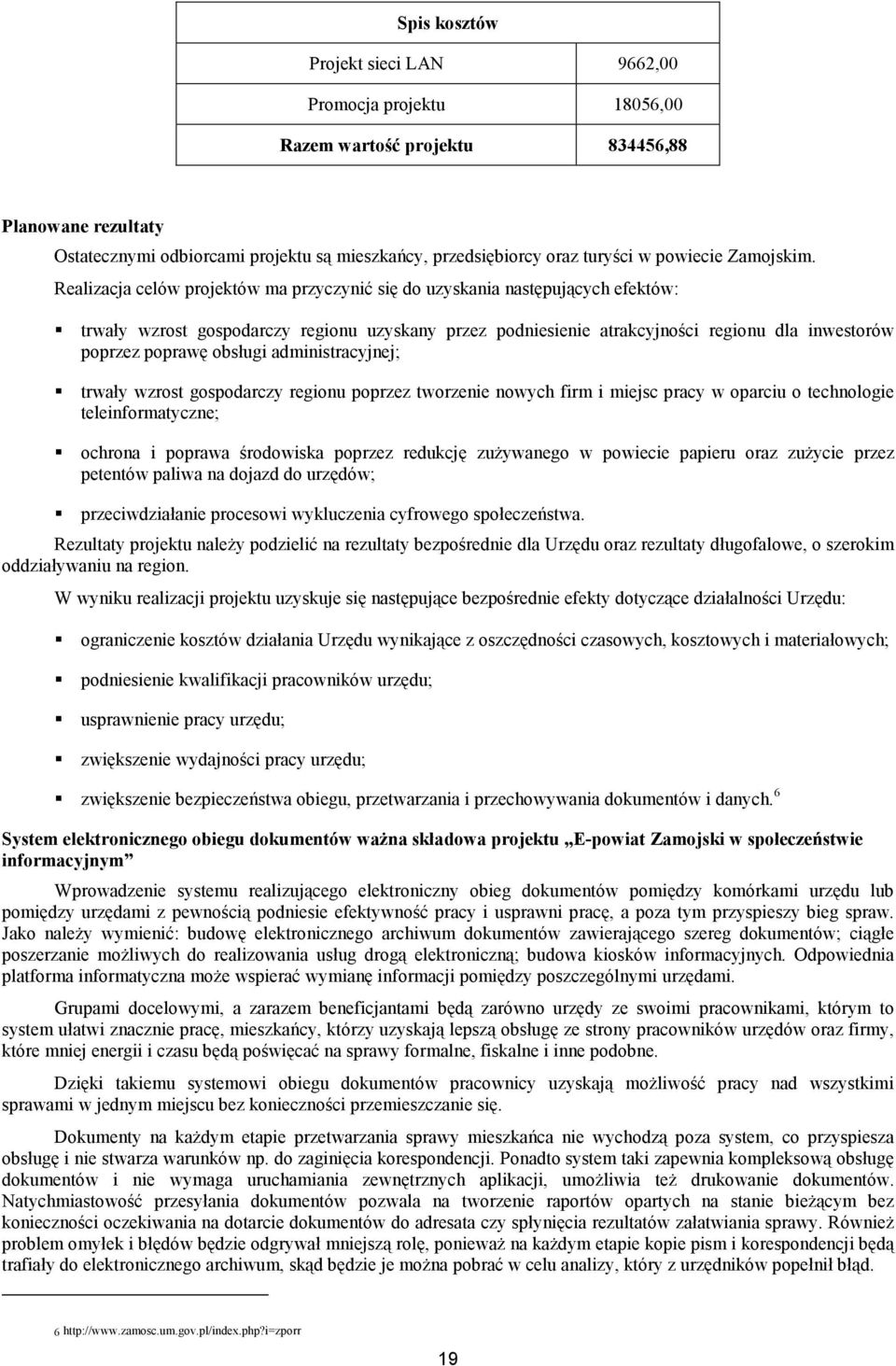 Realizacja celów projektów ma przyczynić się do uzyskania następujących efektów: trwały wzrost gospodarczy regionu uzyskany przez podniesienie atrakcyjności regionu dla inwestorów poprzez poprawę