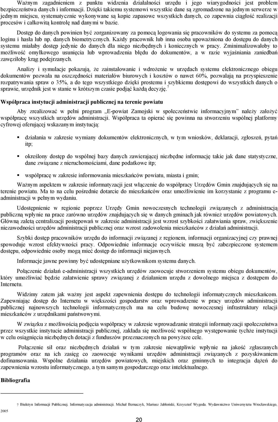 całkowitą kontrolę nad danymi w bazie. Dostęp do danych powinien być zorganizowany za pomocą logowania się pracowników do systemu za pomocą loginu i hasła lub np. danych biometrycznych.