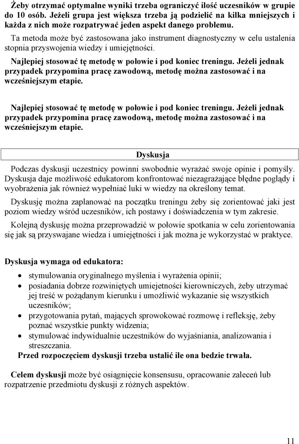 Ta metoda może być zastosowana jako instrument diagnostyczny w celu ustalenia stopnia przyswojenia wiedzy i umiejętności. Najlepiej stosować tę metodę w połowie i pod koniec treningu.