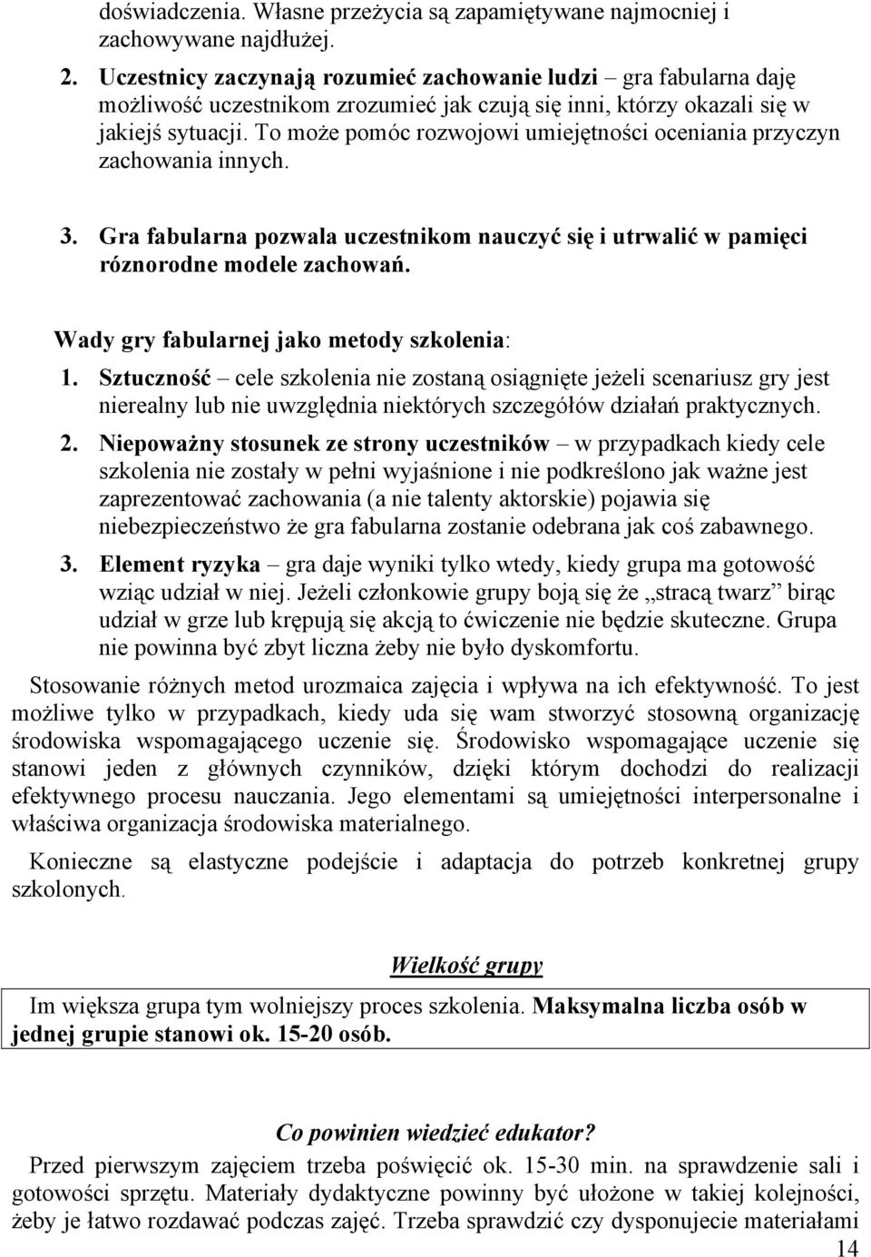 To może pomóc rozwojowi umiejętności oceniania przyczyn zachowania innych. 3. Gra fabularna pozwala uczestnikom nauczyć się i utrwalić w pamięci róznorodne modele zachowań.