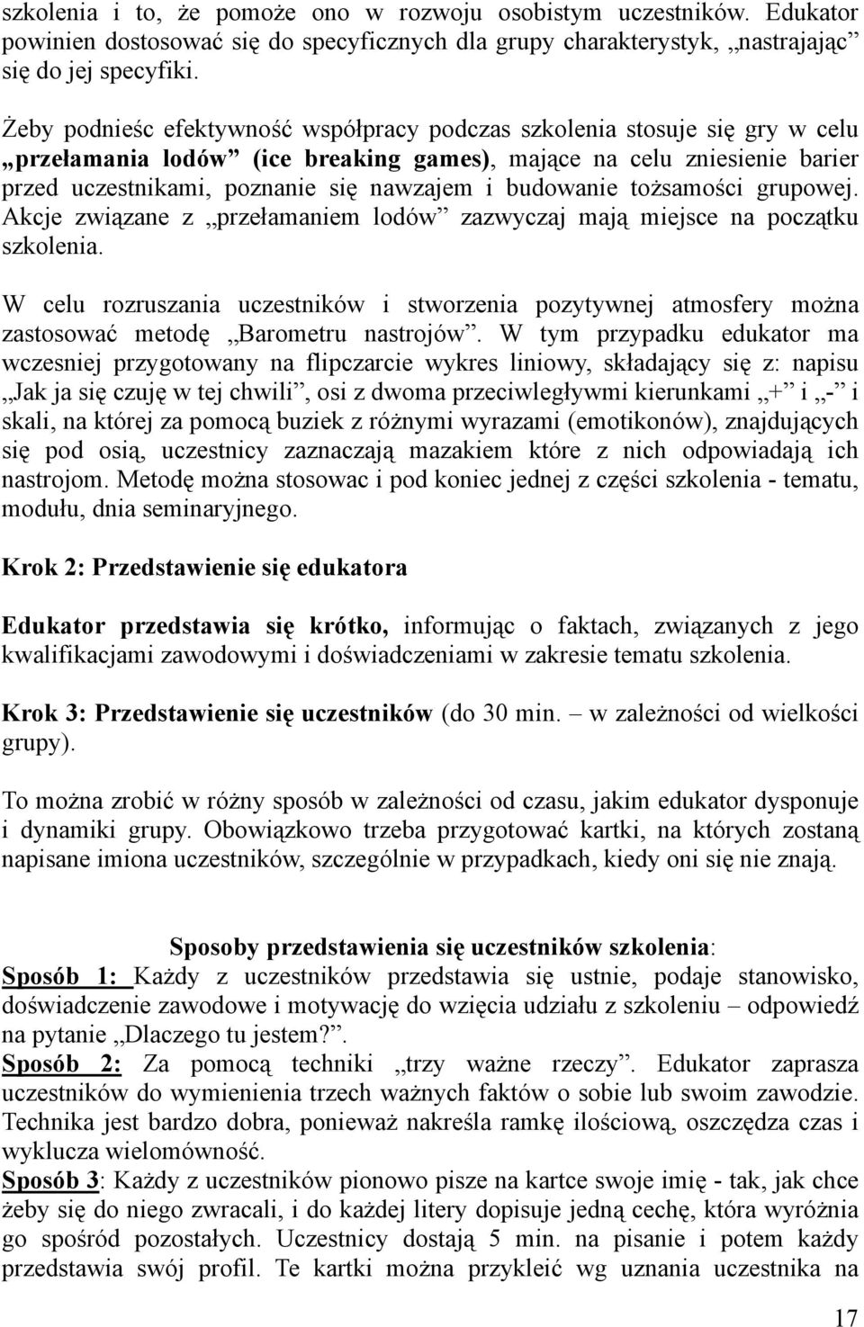 budowanie tożsamości grupowej. Akcje związane z przełamaniem lodów zazwyczaj mają miejsce na początku szkolenia.