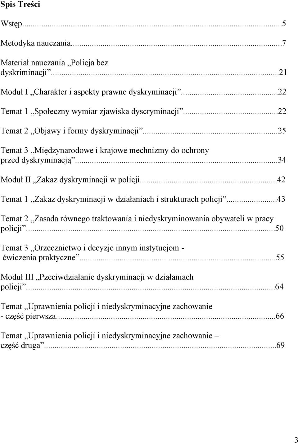 ..42 Temat 1 Zakaz dyskryminacji w działaniach i strukturach policji...43 Temat 2 Zasada równego traktowania i niedyskryminowania obywateli w pracy policji.