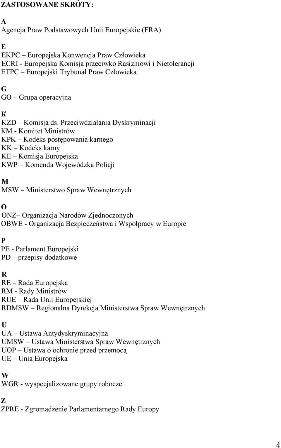 Przeciwdziałania Dyskryminacji КМ - Komitet Ministrów KPK Kodeks postępowania karnego KK Kodeks karny KE Komisja Europejska KWP Komenda Wojewódzka Policji М MSW Ministerstwo Spraw Wewnętrznych О ONZ