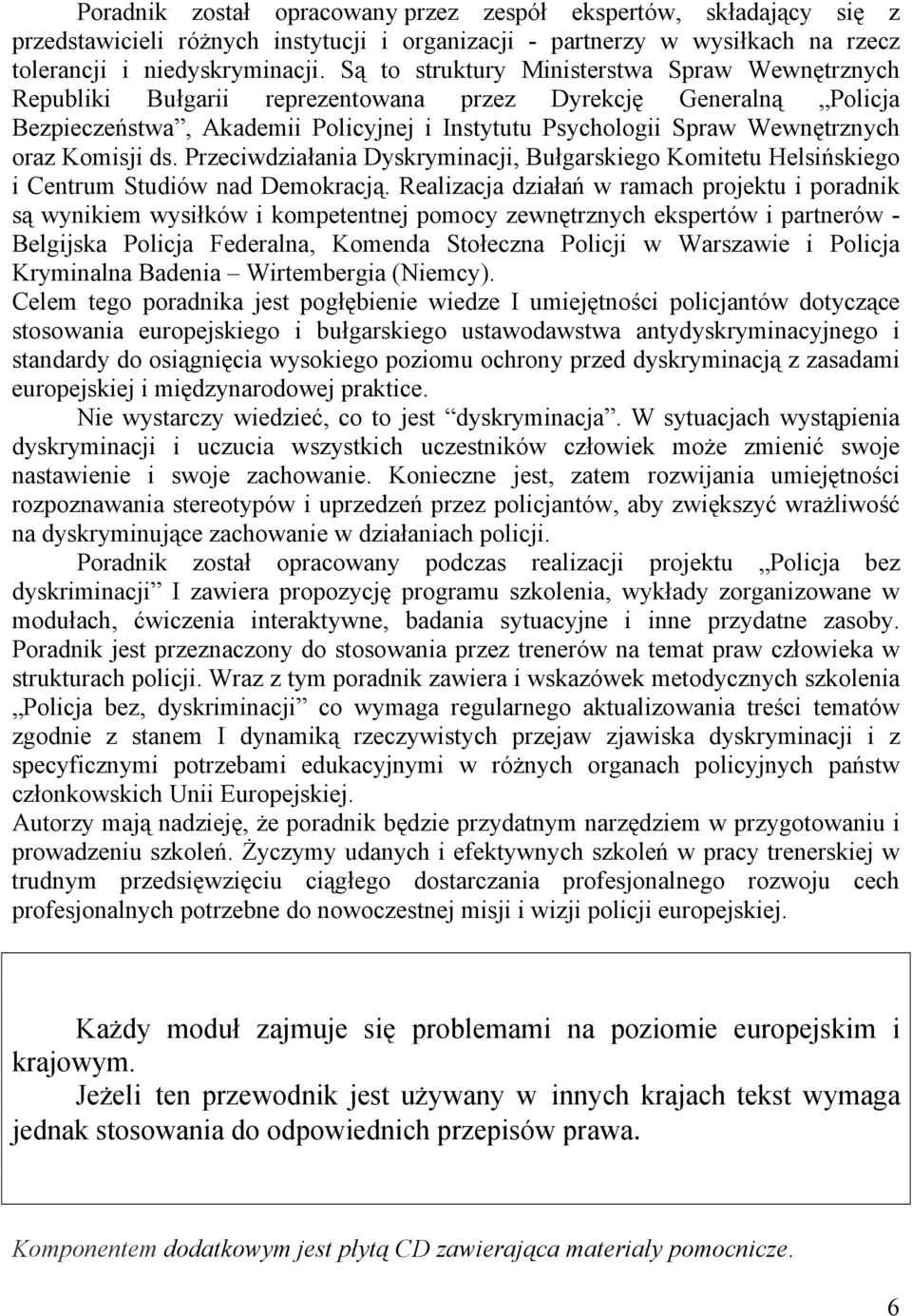 Komisji ds. Przeciwdziałania Dyskryminacji, Bułgarskiego Komitetu Helsińskiego i Centrum Studiów nad Demokracją.