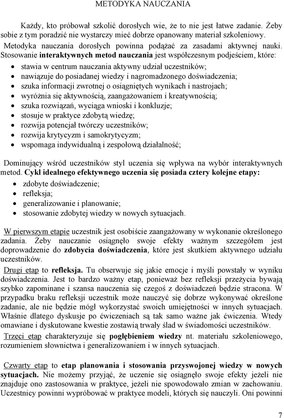 Stosowanie interaktywnych metod nauczania jest współczesnym podjeściem, które: stawia w centrum nauczania aktywny udział uczestników; nawiązuje do posiadanej wiedzy i nagromadzonego doświadczenia;