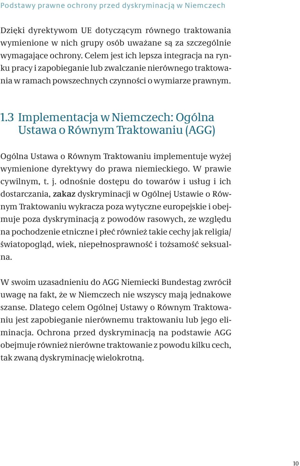 3 Implementacja w Niemczech: Ogólna Ustawa o Równym Traktowaniu (AGG) Ogólna Ustawa o Równym Traktowaniu implementuje wyżej wymienione dyrektywy do prawa niemieckiego. W prawie cywilnym, t. j.