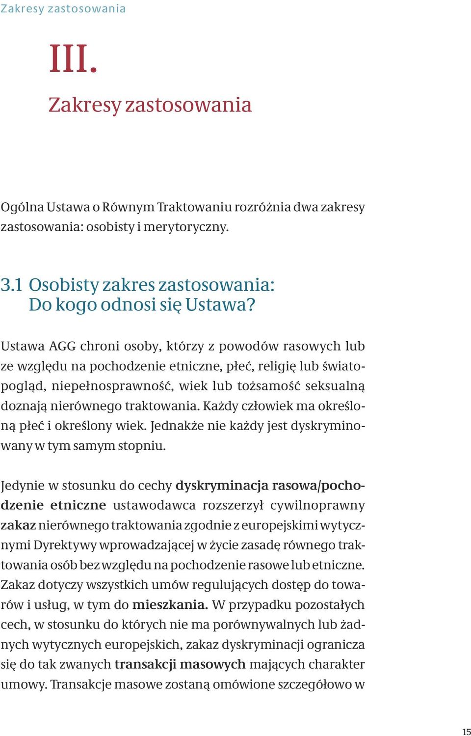 Ustawa AGG chroni osoby, którzy z powodów rasowych lub ze względu na pochodzenie etniczne, płeć, religię lub światopogląd, niepełnosprawność, wiek lub tożsamość seksualną doznają nierównego