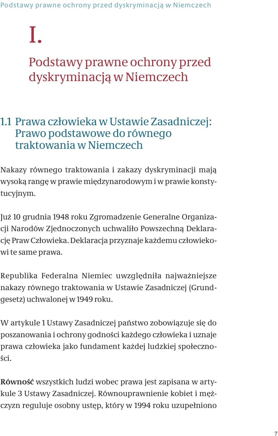 konstytucyjnym. Już 10 grudnia 1948 roku Zgromadzenie Generalne Organizacji Narodów Zjednoczonych uchwaliło Powszechną Deklarację Praw Człowieka.