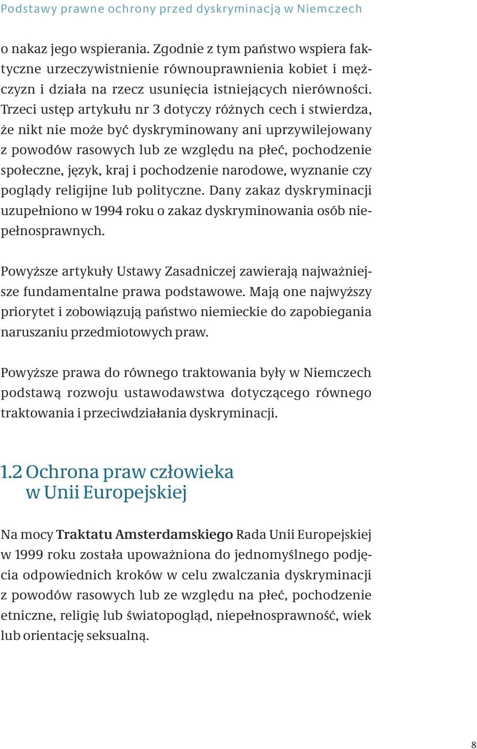 Trzeci ustęp artykułu nr 3 dotyczy różnych cech i stwierdza, że nikt nie może być dyskryminowany ani uprzywilejowany z powodów rasowych lub ze względu na płeć, pochodzenie społeczne, język, kraj i