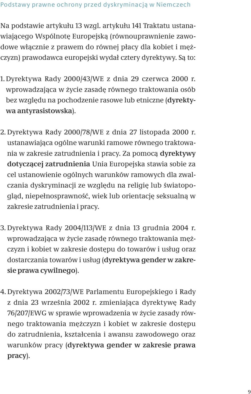 Dyrektywa Rady 2000/43/WE z dnia 29 czerwca 2000 r. wprowadzająca w życie zasadę równego traktowania osób bez względu na pochodzenie rasowe lub etniczne (dyrektywa antyrasistowska). 2. Dyrektywa Rady 2000/78/WE z dnia 27 listopada 2000 r.