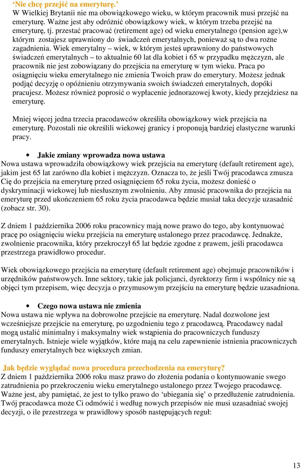 przestać pracować (retirement age) od wieku emerytalnego (pension age),w którym zostajesz uprawniony do świadczeń emerytalnych, ponieważ są to dwa rożne zagadnienia.