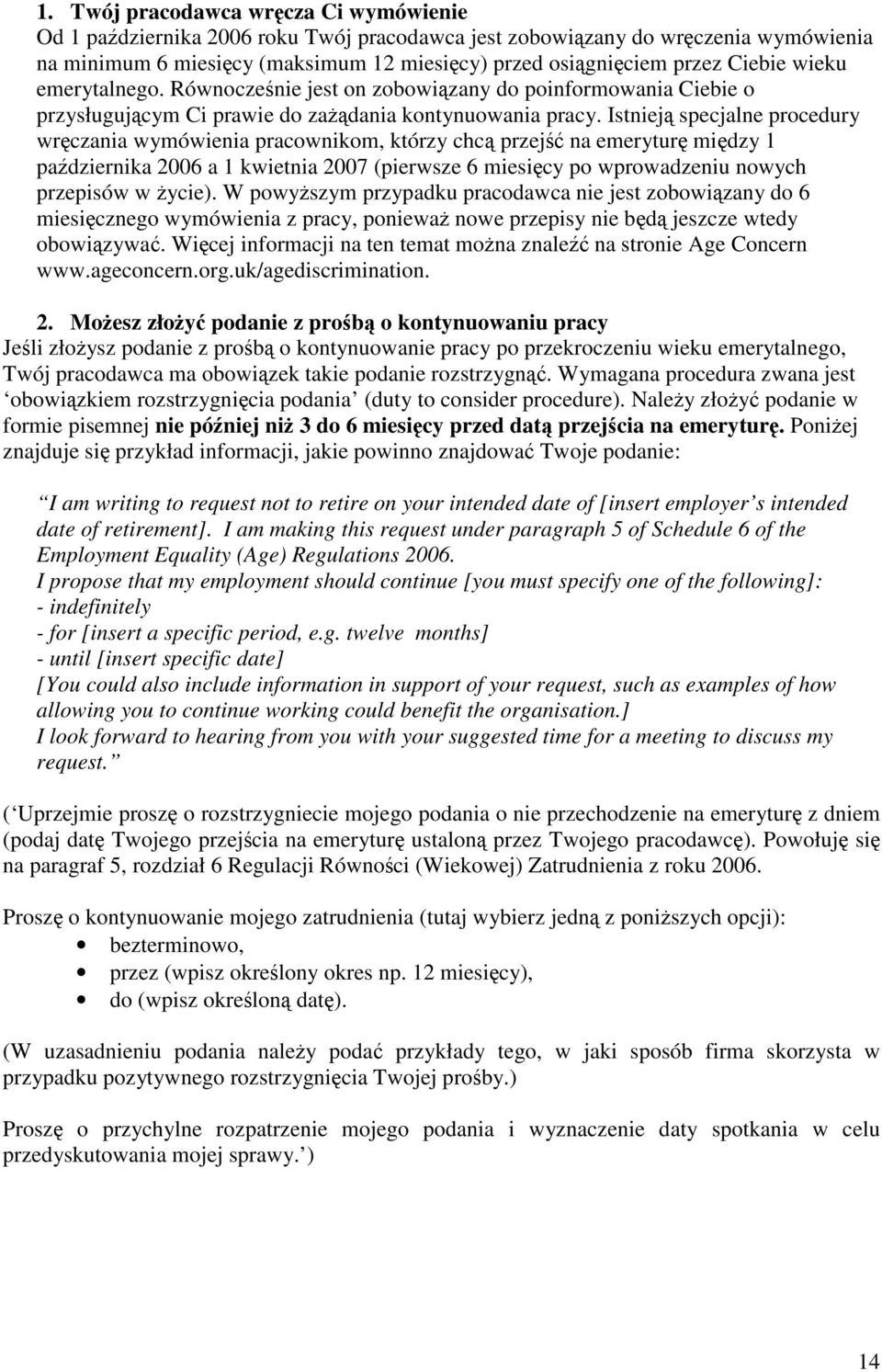 Istnieją specjalne procedury wręczania wymówienia pracownikom, którzy chcą przejść na emeryturę między 1 października 2006 a 1 kwietnia 2007 (pierwsze 6 miesięcy po wprowadzeniu nowych przepisów w